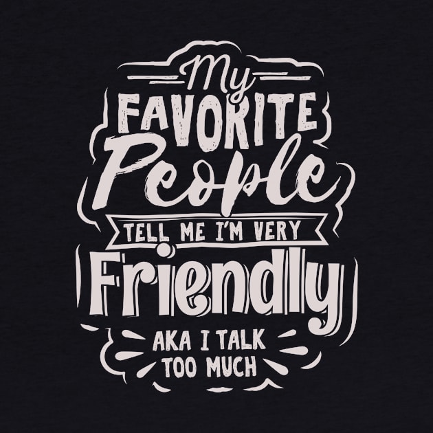 My Favorite People Tell Me I’m Very Friendly AKA I Talk Too Much by GuiltlessGoods